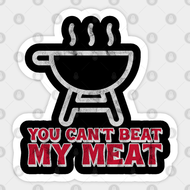 Funny BBQ You Can't Beat My Meat Grill Barbecue You Cant Beatr My Meat Sticker TeePublic